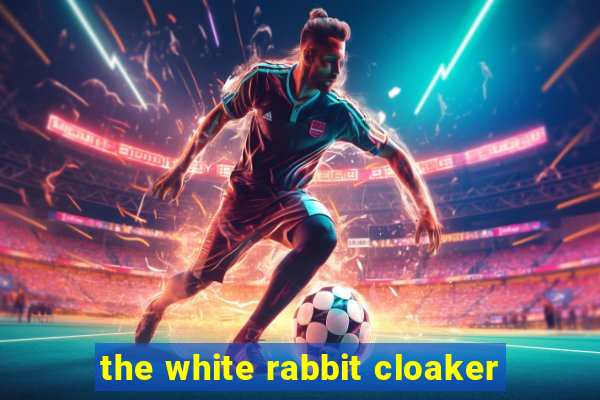 the white rabbit cloaker